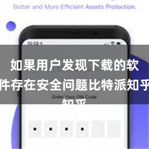 如果用户发现下载的软件存在安全问题比特派知乎