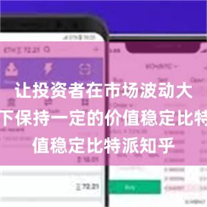 让投资者在市场波动大的情况下保持一定的价值稳定比特派知乎