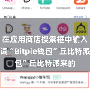 在应用商店搜索框中输入关键词“Bitpie钱包”丘比特派来的