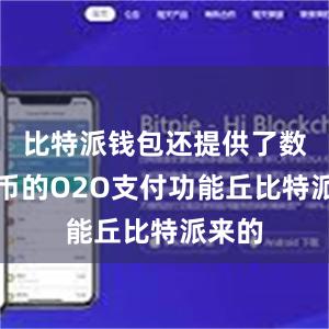 比特派钱包还提供了数字货币的O2O支付功能丘比特派来的